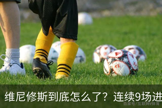 维尼修斯到底怎么了？连续9场进球荒，连过人都不敢尝试了