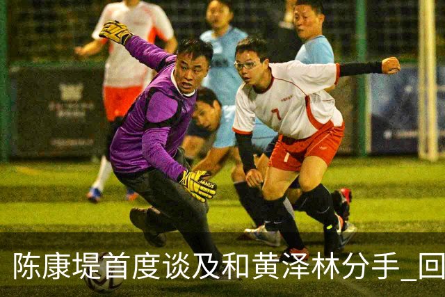 陈康堤首度谈及和黄泽林分手 回避分手原因只说双方达成共识 透露分手后没有联络 这是两个人之间的事